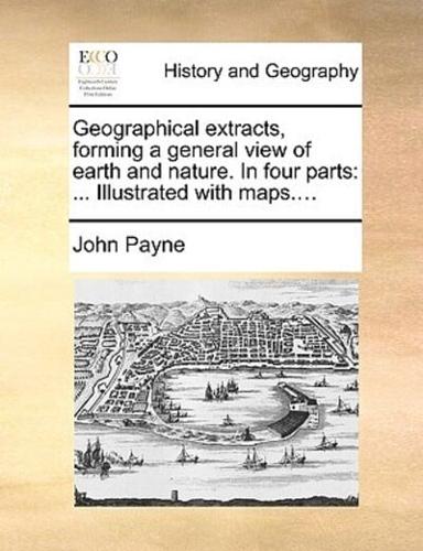 Geographical extracts, forming a general view of earth and nature. In four parts: ... Illustrated with maps....
