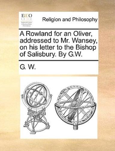 A Rowland for an Oliver, addressed to Mr. Wansey, on his letter to the Bishop of Salisbury. By G.W.