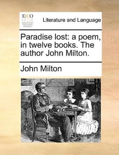 Paradise lost: a poem, in twelve books. The author John Milton.