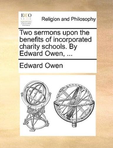 Two sermons upon the benefits of incorporated charity schools. By Edward Owen, ...