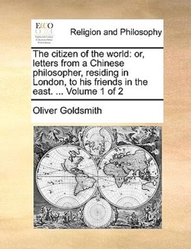 The citizen of the world: or, letters from a Chinese philosopher, residing in London, to his friends in the east. ...  Volume 1 of 2
