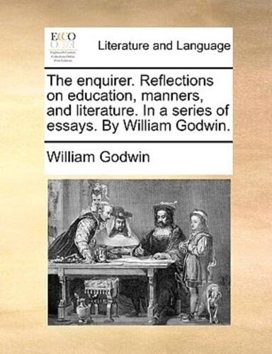 The enquirer. Reflections on education, manners, and literature. In a series of essays. By William Godwin.