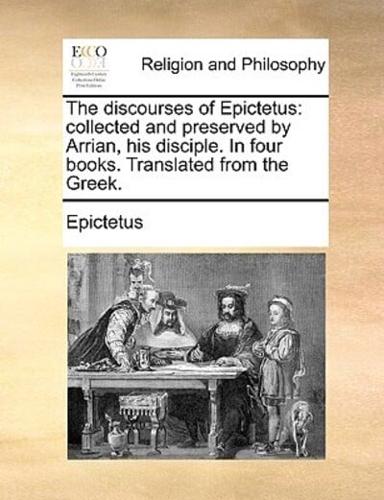 The discourses of Epictetus: collected and preserved by Arrian, his disciple. In four books. Translated from the Greek.