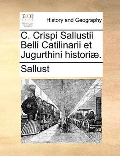 C. Crispi Sallustii Belli Catilinarii et Jugurthini historiæ.