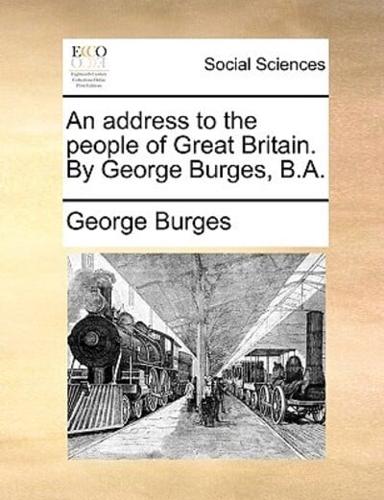 An address to the people of Great Britain. By George Burges, B.A.