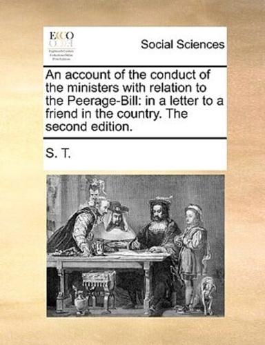 An account of the conduct of the ministers with relation to the Peerage-Bill: in a letter to a friend in the country. The second edition.