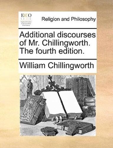 Additional discourses of Mr. Chillingworth. The fourth edition.