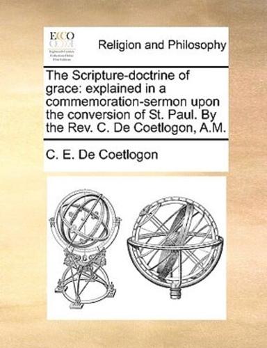 The Scripture-doctrine of grace: explained in a commemoration-sermon upon the conversion of St. Paul. By the Rev. C. De Coetlogon, A.M.