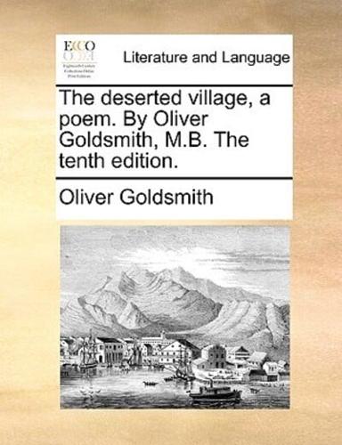 The deserted village, a poem. By Oliver Goldsmith, M.B. The tenth edition.