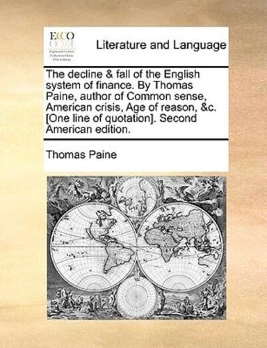 The decline & fall of the English system of finance. By Thomas Paine, author of Common sense, American crisis, Age of reason, &c. [One line of quotation]. Second American edition.