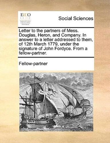 Letter to the partners of Mess. Douglas, Heron, and Company. In answer to a letter addressed to them, of 12th March 1779, under the signature of John Fordyce. From a fellow-partner.