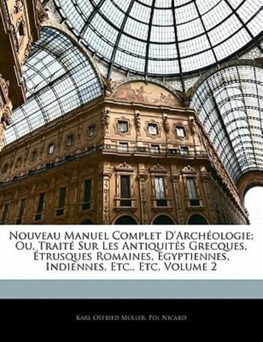 Nouveau Manuel Complet D'Arch Ologie; Ou, Trait Sur Les Antiquit?'s Grecques, Trusques Romaines, Egyptiennes, Indiennes, Etc., Etc, Volume 2