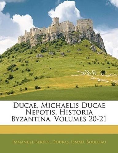 Ducae, Michaelis Ducae Nepotis, Historia Byzantina, Volumes 20-21