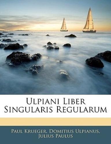 Ulpiani Liber Singularis Regularum