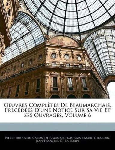 Oeuvres Compltes De Beaumarchais, Prcdes D'Une Notice Sur Sa Vie Et Ses Ouvrages, Volume 6