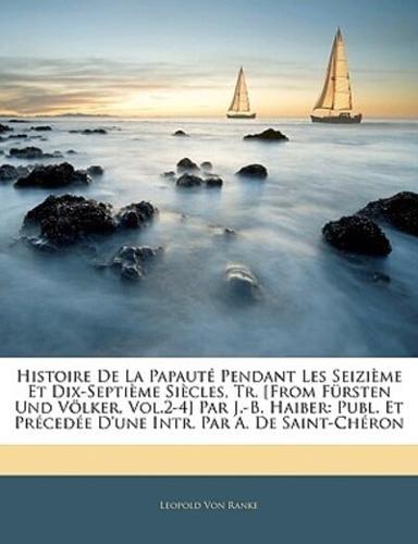 Histoire De La Papaute Pendant Les Seizieme Et Dix-Septieme Siecles, Tr. [From Fursten Und Volker, Vol.2-4] Par J.-B. Haiber