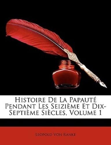 Histoire De La Papaut Pendant Les Seizime Et Dix-Septime Sicles, Volume 1