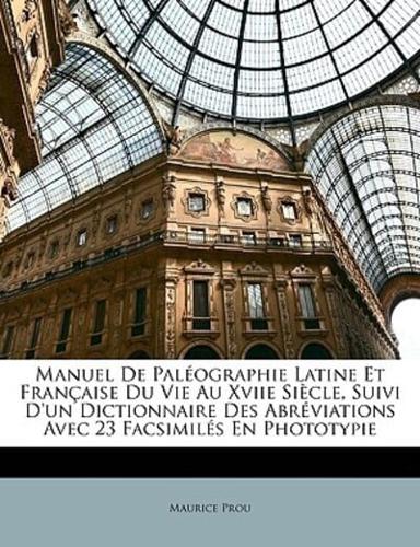 Manuel De Paléographie Latine Et Française Du Vie Au Xviie Siècle, Suivi D'un Dictionnaire Des Abréviations Avec 23 Facsimilés En Phototypie