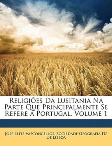 Religioes Da Lusitania Na Parte Que Principalmente Se Refere a Portugal, Volume 1