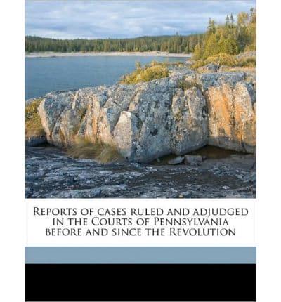 Reports of Cases Ruled and Adjudged in the Courts of Pennsylvania Before and Since the Revolution Volume 1
