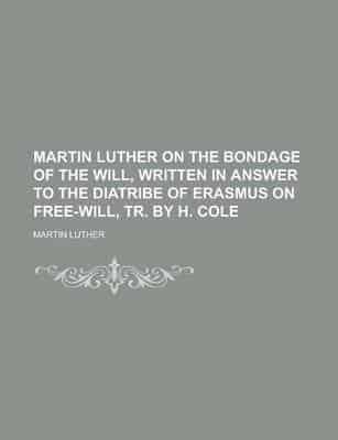 Martin Luther On the Bondage of the Will, Written in Answer to the Diatribe