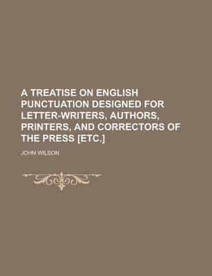 A Treatise On English Punctuation Designed for Letter-writers, Authors, Pri