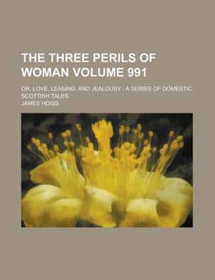 Three Perils of Woman, Or, Love, Leasing, and Jealousy (991); a Series of D