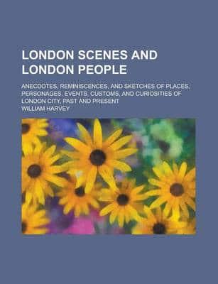 London Scenes and London People; Anecdotes, Reminiscences, and Sketches Of