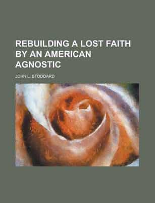 Rebuilding a Lost Faith By an American Agnostic