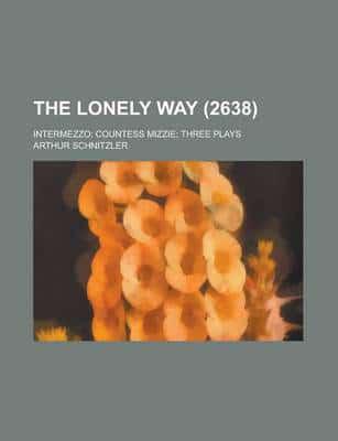 The Lonely Way (Volume 2638); Intermezzo Countess Mizzie Three Plays