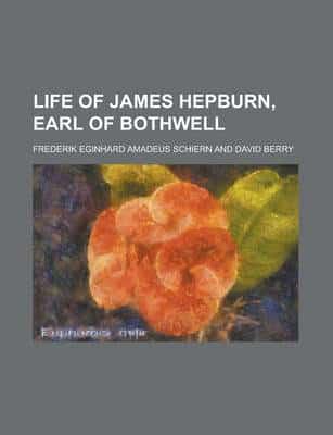 Life of James Hepburn, Earl of Bothwell