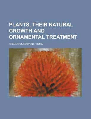 Plants, Their Natural Growth and Ornamental Treatment