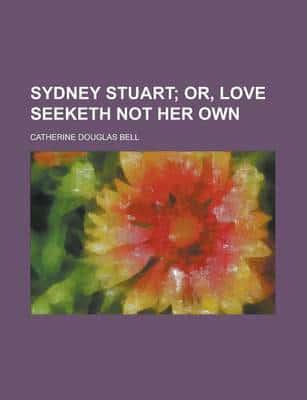 Sydney Stuart; Or, Love Seeketh Not Her Own