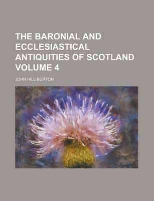 The Baronial and Ecclesiastical Antiquities of Scotland (Volume 4)
