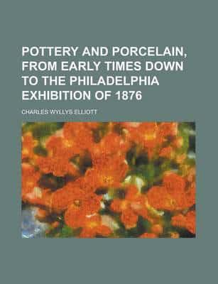 Pottery and Porcelain, from Early Times Down to the Philadelphia Exhibition