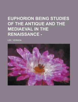 Euphorion Being Studies of the Antique and the Mediaeval in the Renaissance
