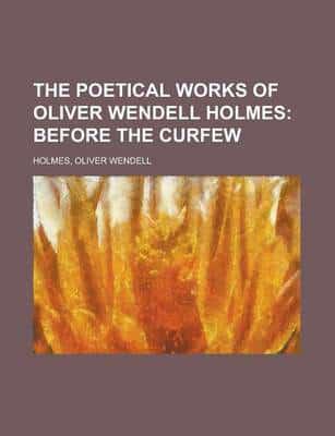 Poetical Works of Oliver Wendell Holmes; Before the Curfew