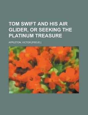 Tom Swift and His Air Glider, Or Seeking the Platinum Treasure