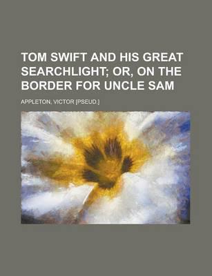 Tom Swift and His Great Searchlight; Or, On the Border for Uncle Sam