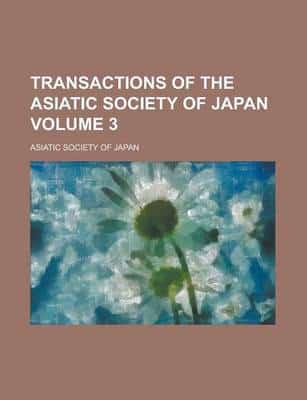 Transactions of the Asiatic Society of Japan (Volume 3)