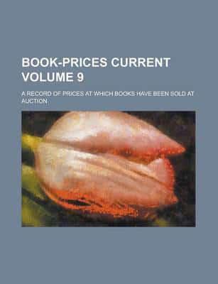 Book-prices Current Volume 9; a Record of Prices at Which Books Have Been S