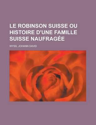Le Robinson Suisse Ou Histoire D'Une Famille Suisse Naufragee