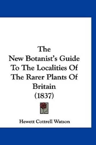 The New Botanist's Guide To The Localities Of The Rarer Plants Of Britain (1837)