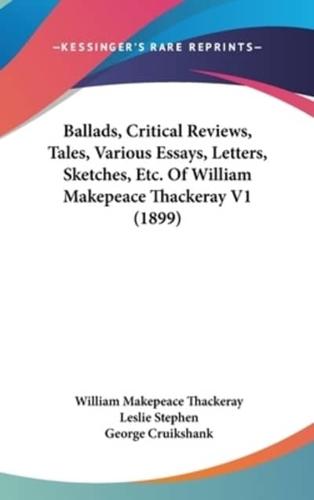 Ballads, Critical Reviews, Tales, Various Essays, Letters, Sketches, Etc. Of William Makepeace Thackeray V1 (1899)