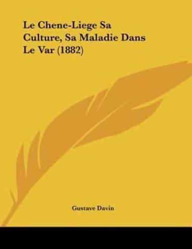 Le Chene-Liege Sa Culture, Sa Maladie Dans Le Var (1882)