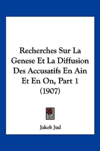 Recherches Sur La Genese Et La Diffusion Des Accusatifs En Ain Et En On, Part 1 (1907)