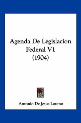 Agenda De Legislacion Federal V1 (1904)