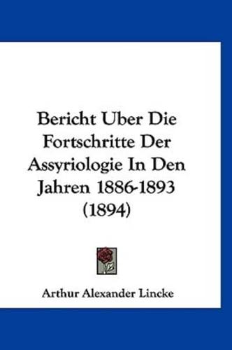 Bericht Uber Die Fortschritte Der Assyriologie In Den Jahren 1886-1893 (1894)