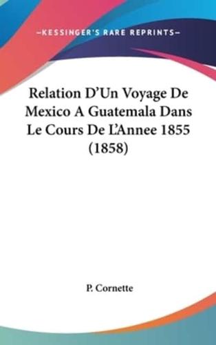Relation D'Un Voyage De Mexico a Guatemala Dans Le Cours De L'Annee 1855 (1858)