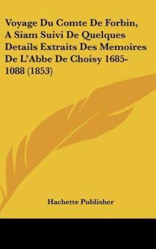 Voyage Du Comte De Forbin, a Siam Suivi De Quelques Details Extraits Des Memoires De L'Abbe De Choisy 1685-1088 (1853)